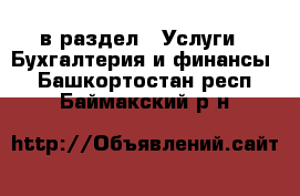  в раздел : Услуги » Бухгалтерия и финансы . Башкортостан респ.,Баймакский р-н